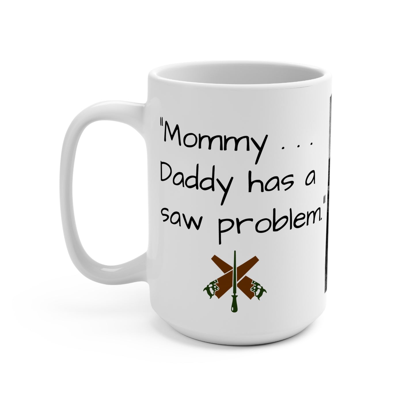 "Mommy . . . Daddy Has A Saw Problem." 15oz Coffee Mug
